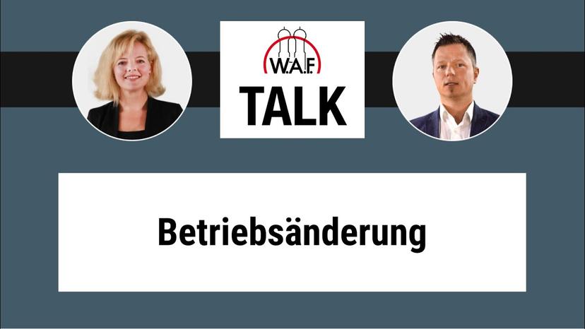 W.A.F. Talk: Was muss bei einer Betriebsänderung beachtet werden?