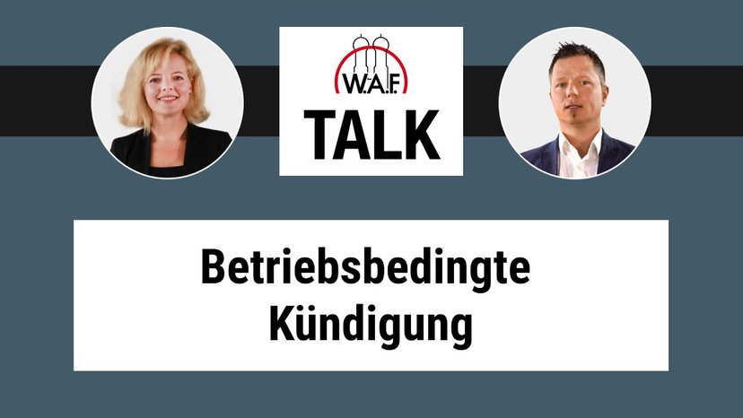 W.A.F. Talk: Betriebsbedingte Kündigungen - Wie als AN / BR verhalten?