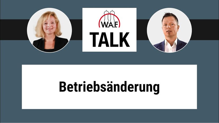 W.A.F. Talk: Was muss bei einer Betriebsänderung beachtet werden?